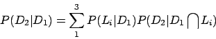 \begin{displaymath}
P(D_2\vert D_1) = \sum_1^3 P(L_i\vert D_1) P(D_2\vert D_1 \bigcap L_i)
\end{displaymath}